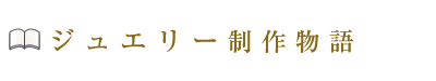 ジュエリー制作物語